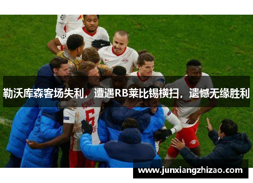 勒沃库森客场失利，遭遇RB莱比锡横扫，遗憾无缘胜利
