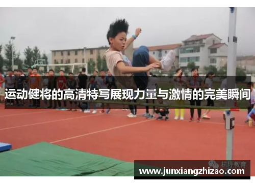运动健将的高清特写展现力量与激情的完美瞬间