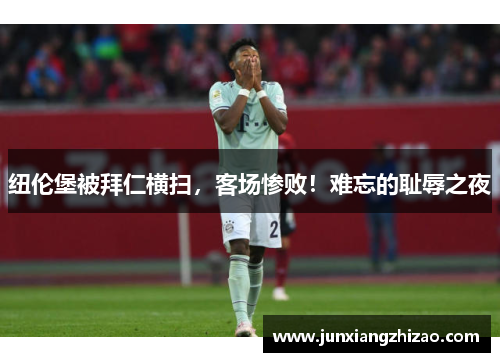 纽伦堡被拜仁横扫，客场惨败！难忘的耻辱之夜