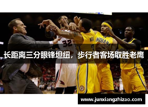 长距离三分眼锋坦纽，步行者客场取胜老鹰