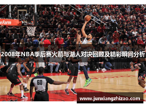 2008年NBA季后赛火箭与湖人对决回顾及精彩瞬间分析