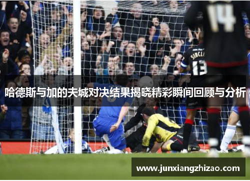 哈德斯与加的夫城对决结果揭晓精彩瞬间回顾与分析