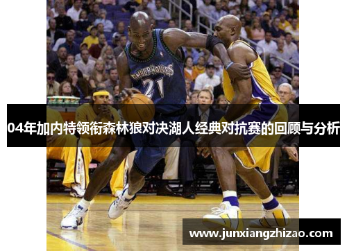 04年加内特领衔森林狼对决湖人经典对抗赛的回顾与分析
