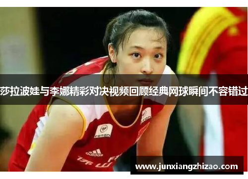 莎拉波娃与李娜精彩对决视频回顾经典网球瞬间不容错过