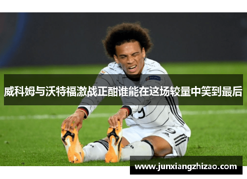 威科姆与沃特福激战正酣谁能在这场较量中笑到最后