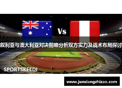 叙利亚与澳大利亚对决前瞻分析双方实力及战术布局探讨